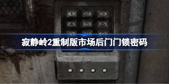 寂静岭2重制版市场后门门锁密码是什么 市场后门门锁密码攻略